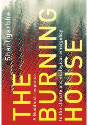 The Burning House: A Buddhist response to the climate and ecological emergency b