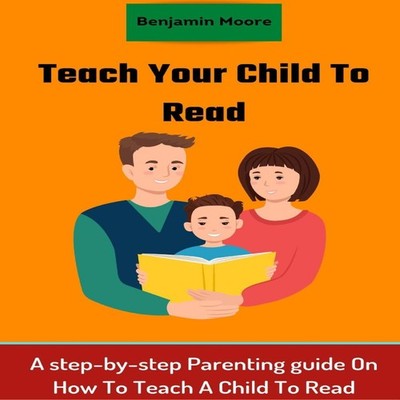 Teach your Child To Read A step-by-step Parenting guide On How To