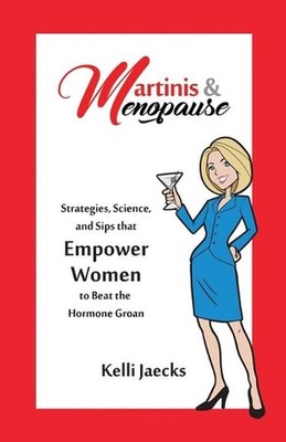 Martinis & Menopause: Strategies, Science, and Sips that Empower Women to Beat t