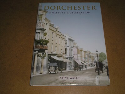 DORCHESTER - A HISTORY AND CELEBRATION - BY STEVE WALLIS - 2004 H/B ED.