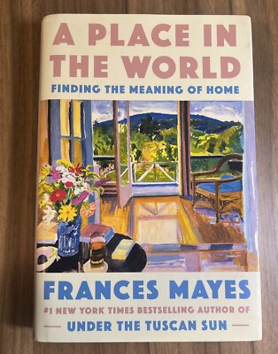 A Place in the World : Finding the Meaning of Home by Frances Mayes (2022,...