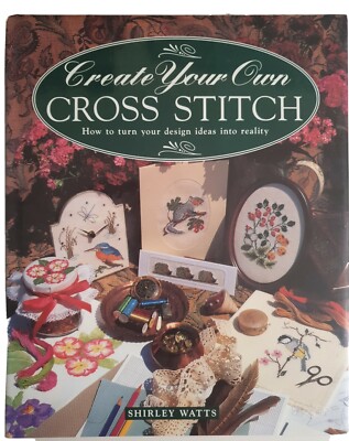 Create Your Own Cross Stitch: How to Turn Your Design Ideas Into Reality, Watts