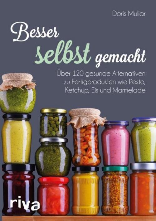 Besser Selbst Gemacht: Über 120 Gesunde Alternativen Zu Fertigprodukten Wie Pesto, Ketchup, Eis Und Marmelade. Muliar, Doris Essen, Trinken - Bild 2