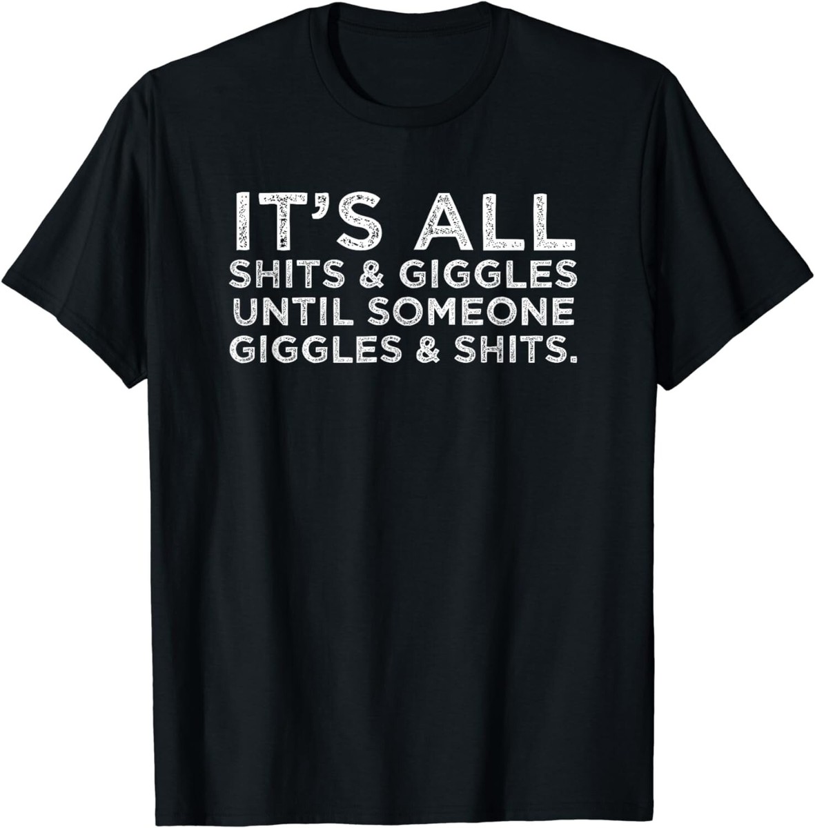 Its All Shi - ts and Giggles Funny Adult Humor Friend Meme. Gifts Unisex  T-Shirt | eBay UK