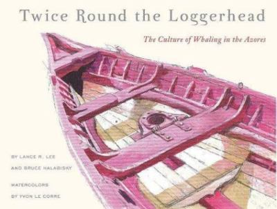 Twice Round the Loggerhead : The Culture of Whaling in the Azores by Lance R....