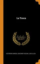 La Tosca by Sardou, Victorien; Puccini, Giacomo; Illica, Luigi