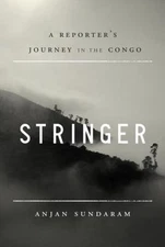 Stringer: A Reporter's Journey in the Congo - hardcover, Sundaram, 9780385537759