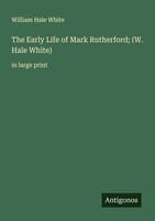The Early Life Of Mark Rutherford (W. Hale White) William Hale White