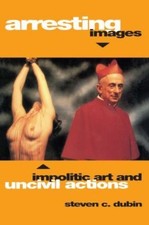 Dubin, Steven C. : Arresting Images: Impolitic Art and Unci Fast and FREE P & P