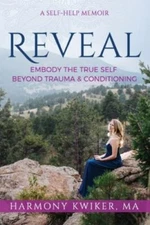 Reveal: Embody the True Self Beyond Trauma and Conditioning by Kwiker, Harmony