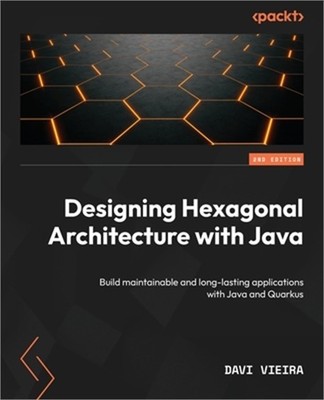 Designing Hexagonal Architecture with Java - Second Edition: Build maintainable