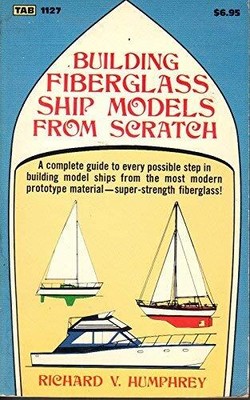 BUILDING FIBERGLASS SHIP MODELS FROM SCRATCH By Richard Humphrey **Excellent**