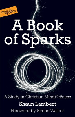 A Book of Sparks: A Study in Christian Mindfullness - Shaun Lambert