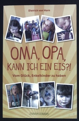 Oma, Opa, kann ich ein Eis?! : vom Glück, Enkelkinder zu haben. Horn, Dietrich: