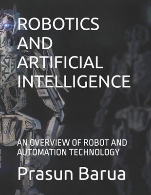 Robotics and Artificial Intelligence: An Overview of Robot and Automation Techno