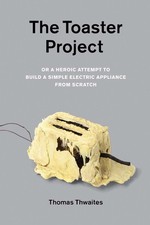 The Toaster Project: Or a Heroic Attempt to Build a Simple Electric Applianc...