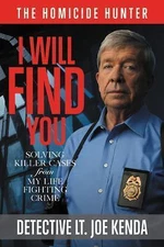 I Will Find You: Solving Killer Cases from My Life Fighting Crime by Kenda, Joe