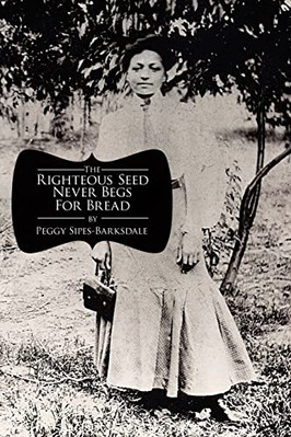 The Righteous Seed Never Begs for Bread - Paperback NEW Peg Sipes-Barks 2005/06/