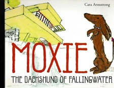 Moxie: The Dachshund of Fallingwater by Armstrong, Cara Hard Cover 1st ED