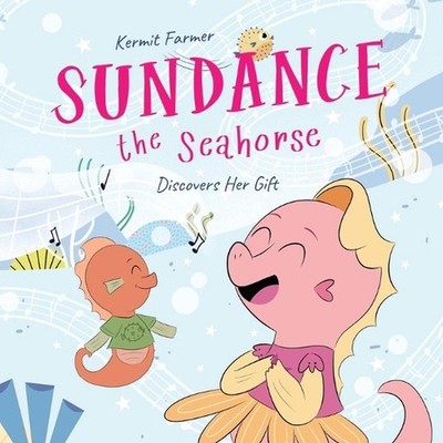 Sundance the Seahorse: Discovers Her Gift by Kermit Farmer Paperback Book