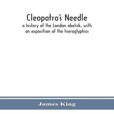 Cleopatra'S Needle A History Of The London Obelisk With An Exposi