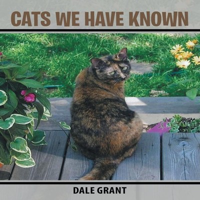 Cats We Have Known Dale Grant Paperback Author Solutions Inc