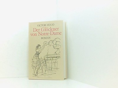 Victor Hugo: Der Glöckner von Notre Dame Victor Hugo. Aus d. Franz. von Else von