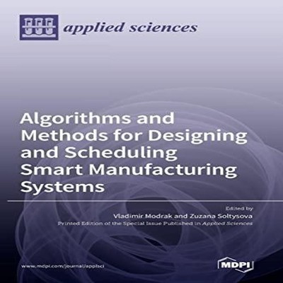 Algorithms and Methods for Designing and Scheduling Smart Manufac