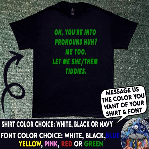 OH, YOU'RE INTO PRONOUNS HUH?ME TOO. LET ME SHE/THEM TIDDIES. FUNNY/MEME SHIRT - Picture 7 of 18