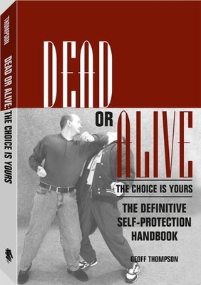 Dead or Alive the Choice Is Yours: The Definitive Self-Protection Handbook