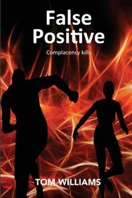 False Positive: Complacency Kills von Tom Williams [Taschenbuch]