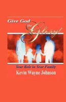 Kevin Wayne Johnson | Give God the Glory! Your Role In Your Family | Taschenbuch