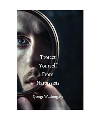 Protect Yourself From Narcissists, Washington, Goerge