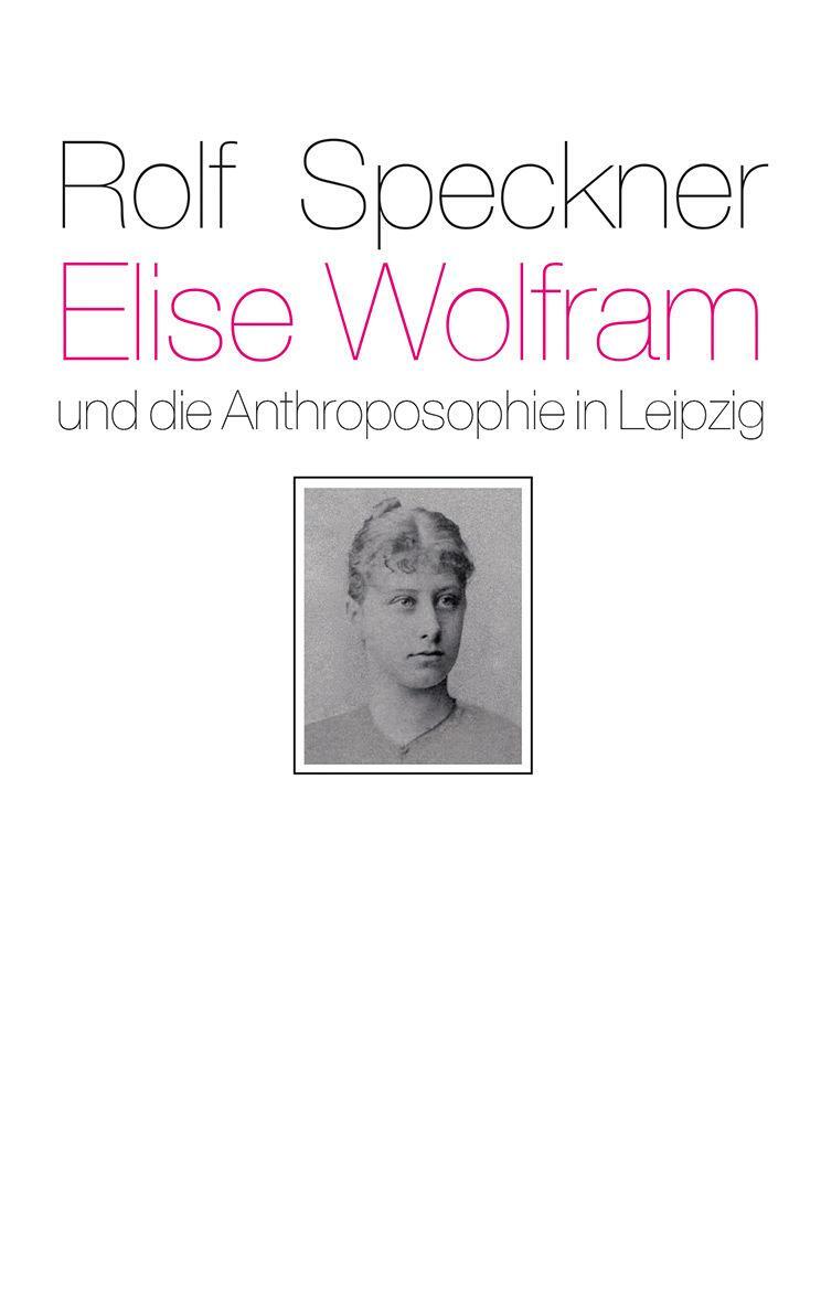 Elise Wolfram Und Die Anthroposophie In Leipzig Rolf Speckner