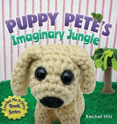 Puppy Pete's Imaginary Jungle: A Children's Book with Unique Crochet Illustratio