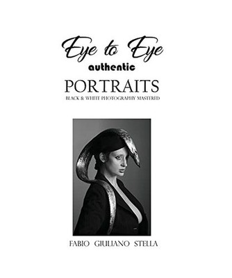 EYE TO EYE Authentic Portraits: Black and White Photography Mastered, Fabio Giul