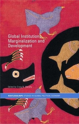 Global Institutions, Marginalization and Development by Craig N. Murphy (English