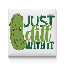 Just Dill With It Fridge Magnet 2x2 Made in USA