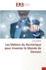 Les Mtiers du Numrique pour Inventer le Monde de Demain by Alioune Ndiaye Paperb