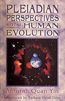 Pleiadian Perspectives on Human Evolution by Amorah Quan Yin