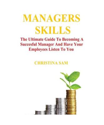 Managers Skills: The Ultimate Guide to Becoming a Successful Manager and Have Yo