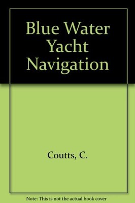 Blue Water Yacht Navigation,C. Coutts