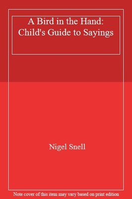 A Bird in the Hand: Child's Guide to Sayings,Nigel Snell