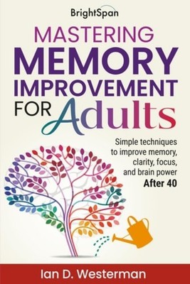 Mastering Memory Improvement for Adults Simple Techniqu - Paperback NEW Ian D. W