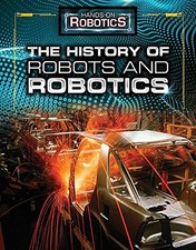 THE HISTORY OF ROBOTS AND ROBOTICS (HANDS-ON ROBOTICS) By Margaux Baum & Jeri