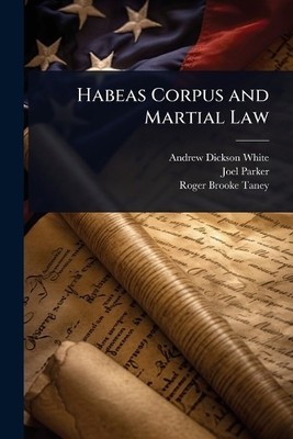 Joel Parker Roger Brooke Taney Andrew Dicks Habeas Corpus and Mar (Taschenbuch)