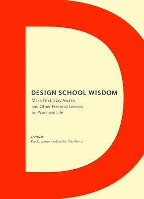 Design School Wisdom: Make First, Stay Awake, and Other Essentia