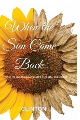 When the Sun Came Back: For all the love that never got to be enough, and still 