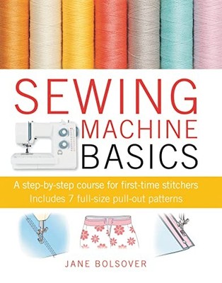 Sewing Machine Basics: A step-by-step course for fi by Bolsover, Jane 1907030735
