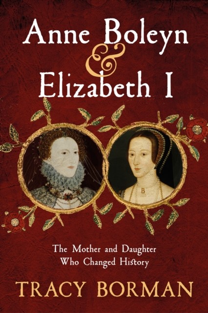 Anne Boleyn & Elizabeth I by Tracy Borman (Hardback Book)